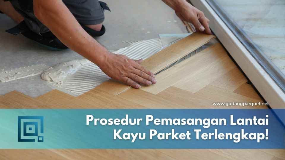 pemasangan lantai kayu, cara pasang lantai parket, pemasangan lantai parket, cara pasang lantai kayu