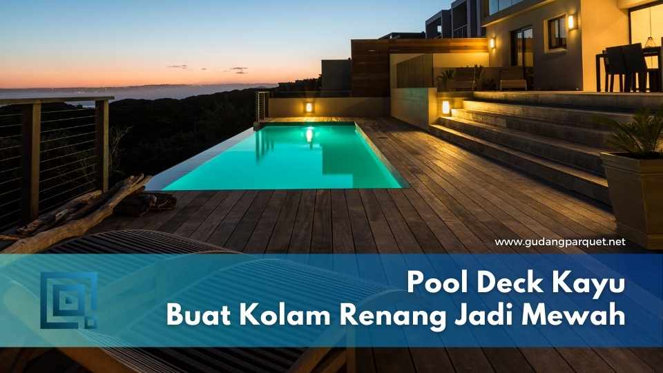 Pool Deck Kayu Menjadikan Kolam Renang Mewah lantai kolam renang