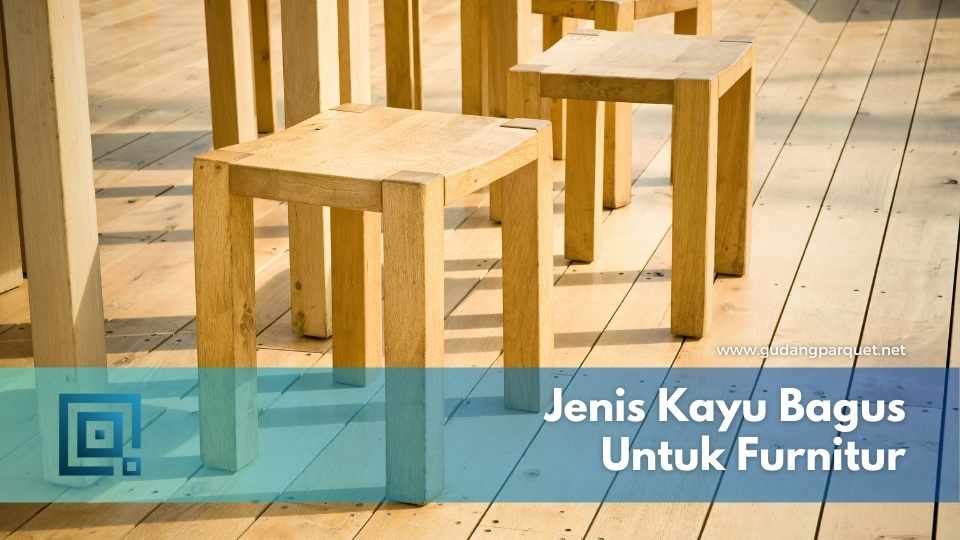 Jenis Kayu Bagus Untuk Furnitur kayu untuk furnitur