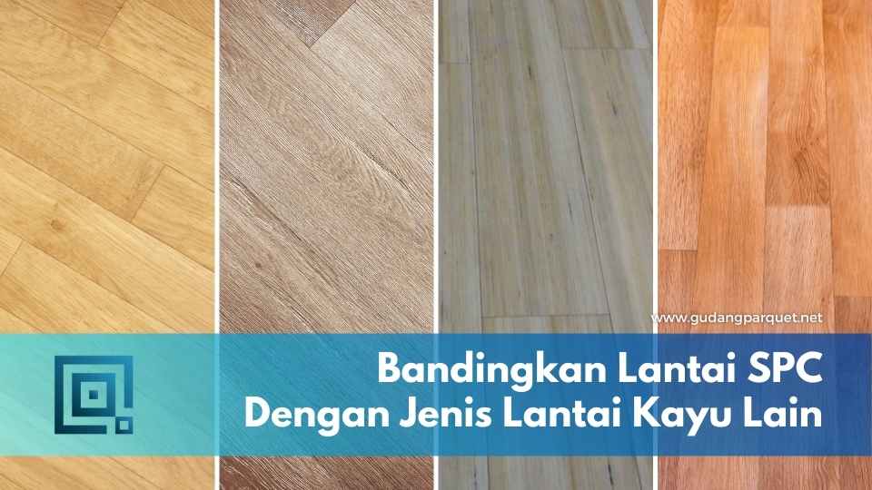 Bandingkan Lantai SPC dengan jenis Lantai Kayu lain Disini! lantai SPC